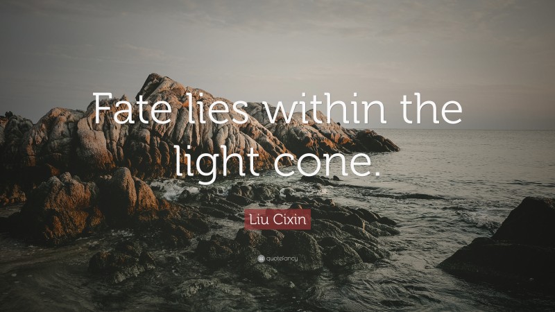 Liu Cixin Quote: “Fate lies within the light cone.”