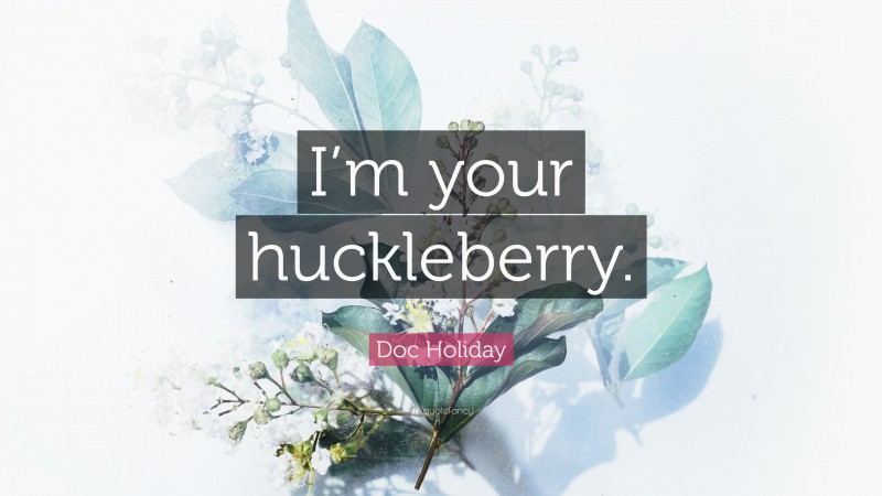 Doc Holiday Quote: “I’m your huckleberry.”