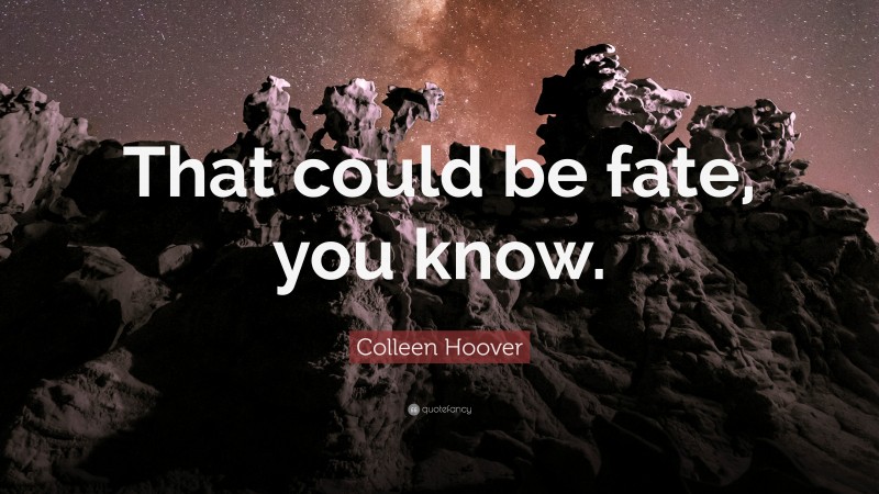 Colleen Hoover Quote: “That could be fate, you know.”