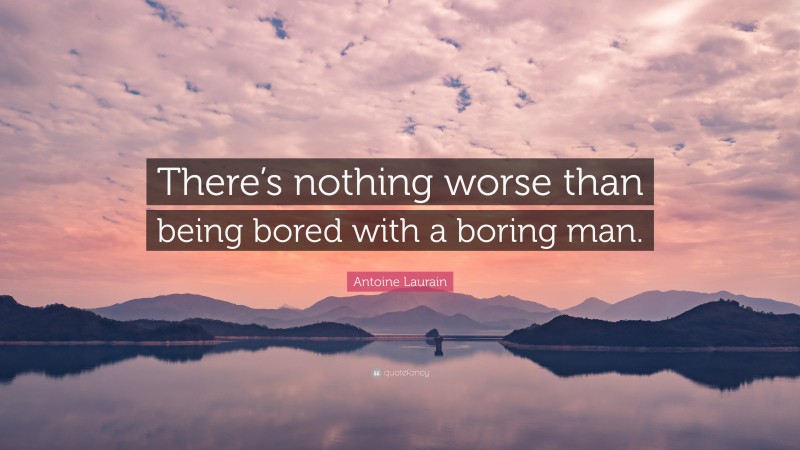 Antoine Laurain Quote: “There’s nothing worse than being bored with a boring man.”