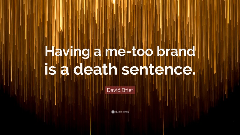 David Brier Quote: “Having a me-too brand is a death sentence.”