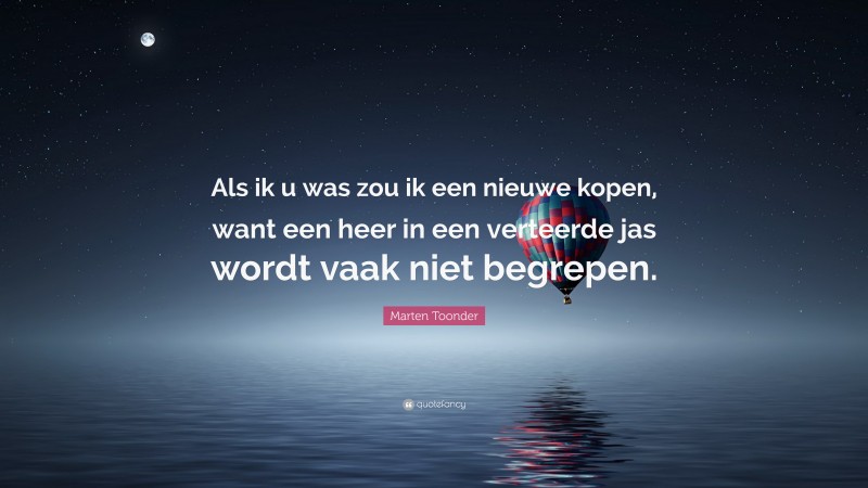 Marten Toonder Quote: “Als ik u was zou ik een nieuwe kopen, want een heer in een verteerde jas wordt vaak niet begrepen.”