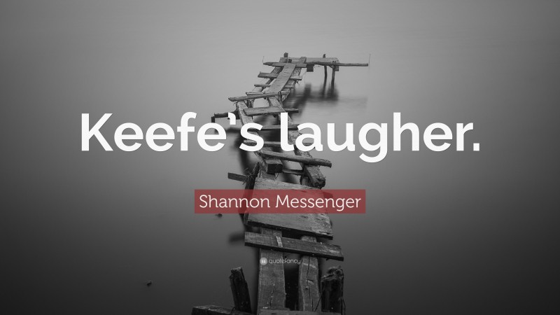 Shannon Messenger Quote: “Keefe’s laugher.”