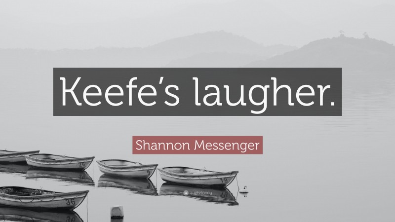Shannon Messenger Quote: “Keefe’s laugher.”