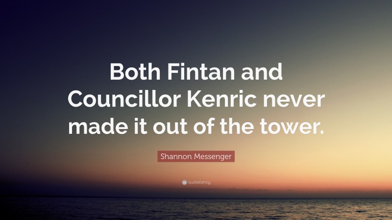 Shannon Messenger Quote: “Both Fintan and Councillor Kenric never made it out of the tower.”