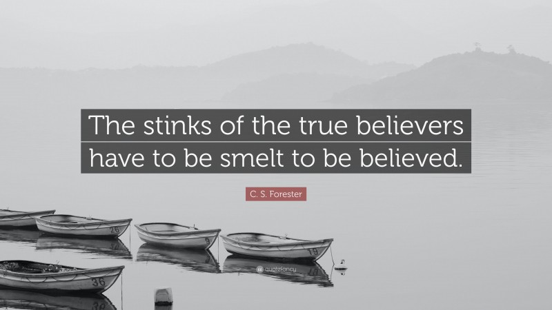 C. S. Forester Quote: “The stinks of the true believers have to be smelt to be believed.”