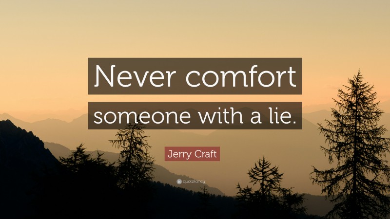 Jerry Craft Quote: “Never comfort someone with a lie.”