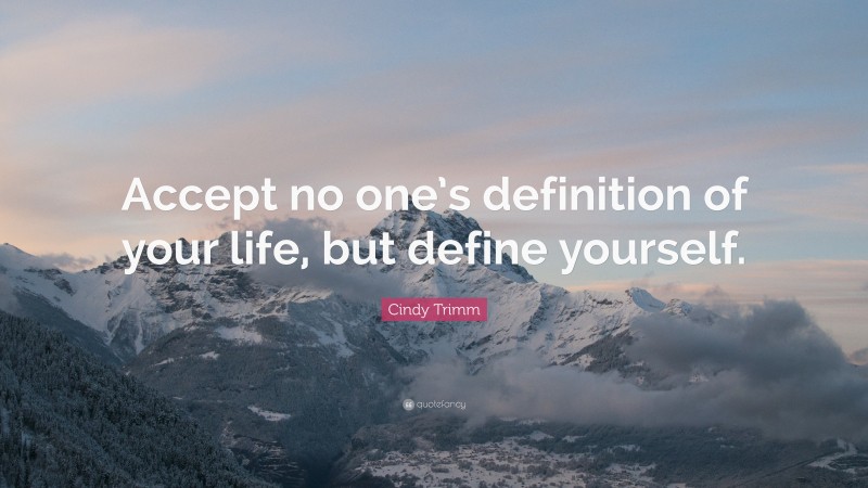 Cindy Trimm Quote: “Accept no one’s definition of your life, but define yourself.”
