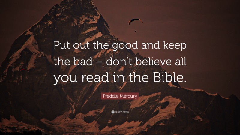 Freddie Mercury Quote: “Put out the good and keep the bad – don’t believe all you read in the Bible.”