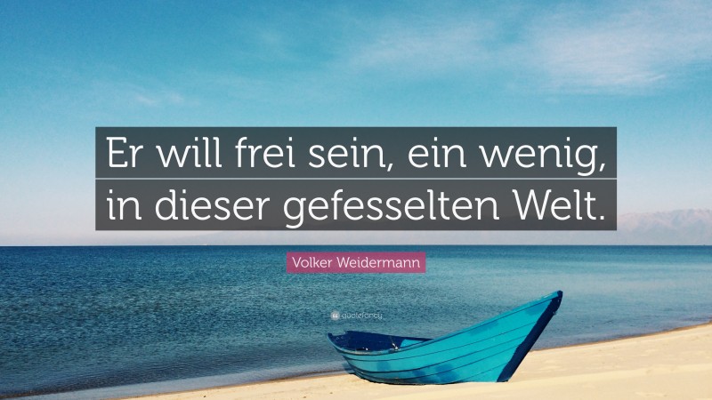 Volker Weidermann Quote: “Er will frei sein, ein wenig, in dieser gefesselten Welt.”