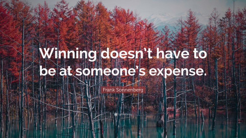 Frank Sonnenberg Quote: “Winning doesn’t have to be at someone’s expense.”