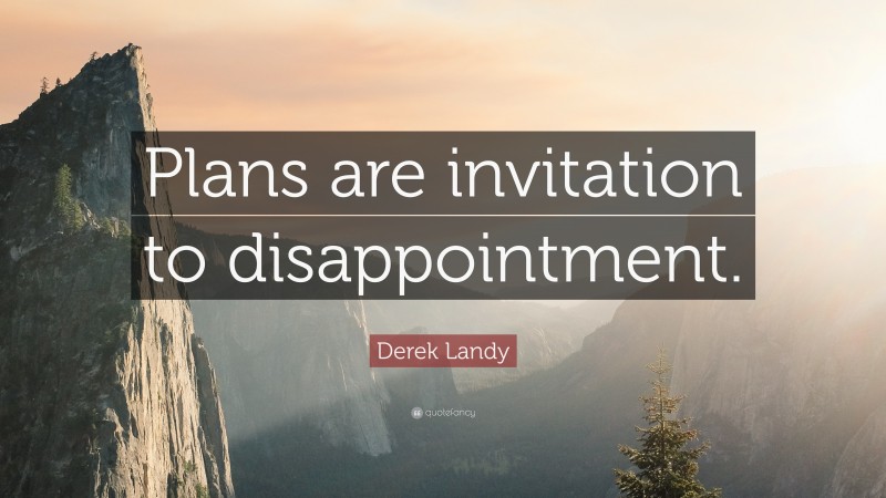 Derek Landy Quote: “Plans are invitation to disappointment.”