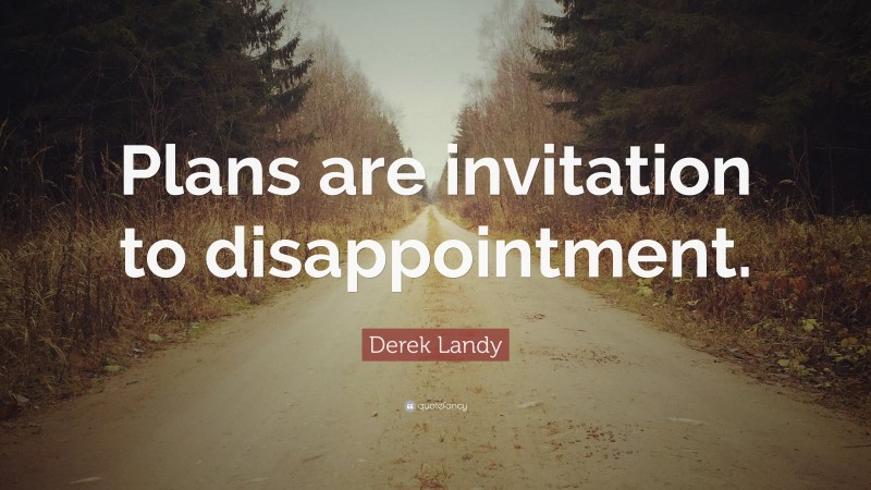 Derek Landy Quote: “Plans are invitation to disappointment.”