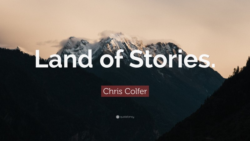 Chris Colfer Quote: “Land of Stories.”