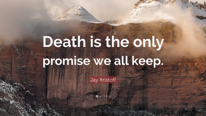 Jay Kristoff Quote: “Death is the only promise we all keep.”