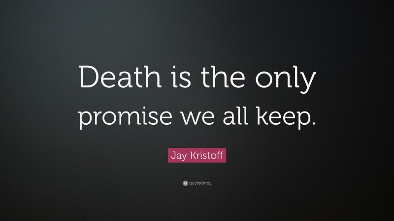 Jay Kristoff Quote: “Death is the only promise we all keep.”