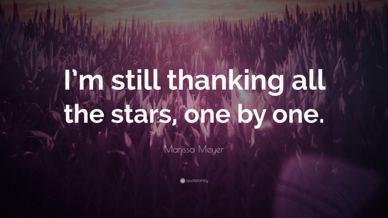 Marissa Meyer Quote: “I’m still thanking all the stars, one by one.”