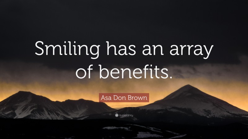 Asa Don Brown Quote: “Smiling has an array of benefits.”