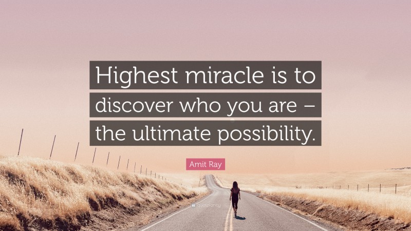 Amit Ray Quote: “Highest miracle is to discover who you are – the ultimate possibility.”