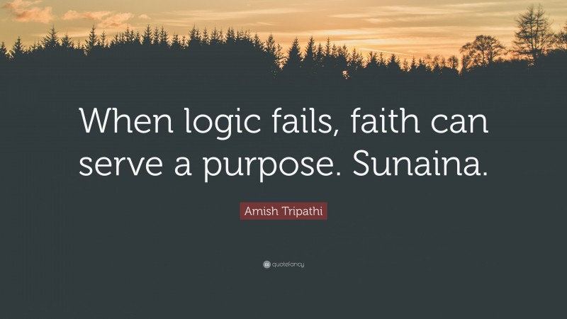 Amish Tripathi Quote: “When logic fails, faith can serve a purpose. Sunaina.”