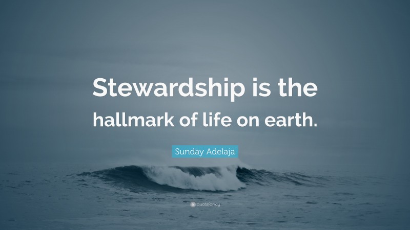 Sunday Adelaja Quote: “Stewardship is the hallmark of life on earth.”