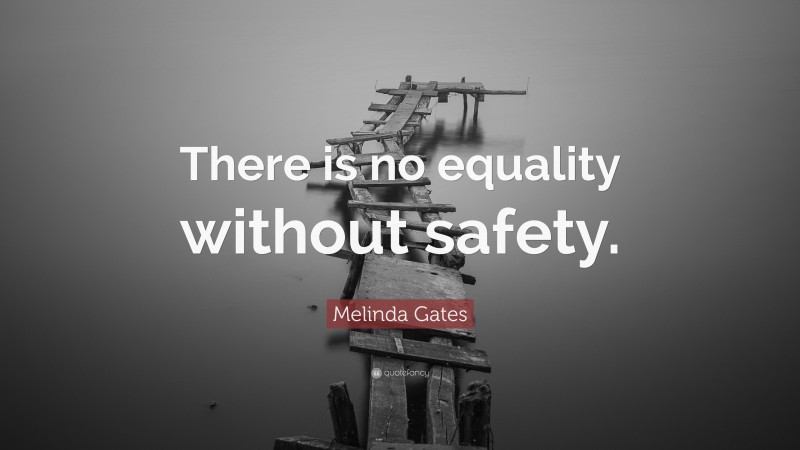 Melinda Gates Quote: “There is no equality without safety.”