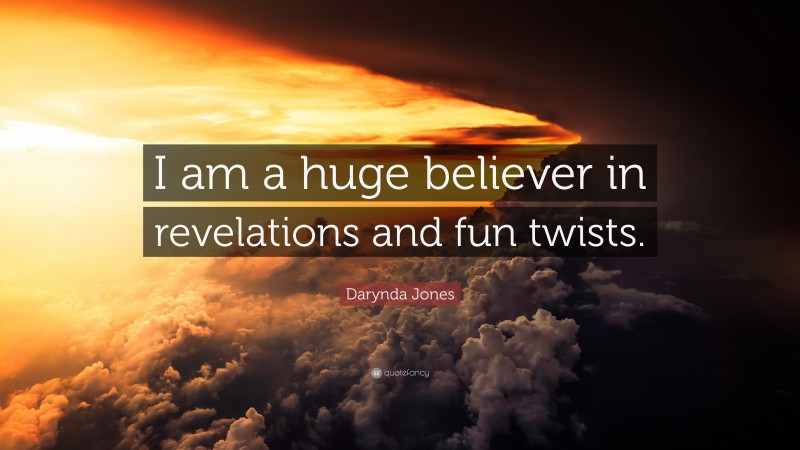 Darynda Jones Quote: “I am a huge believer in revelations and fun twists.”