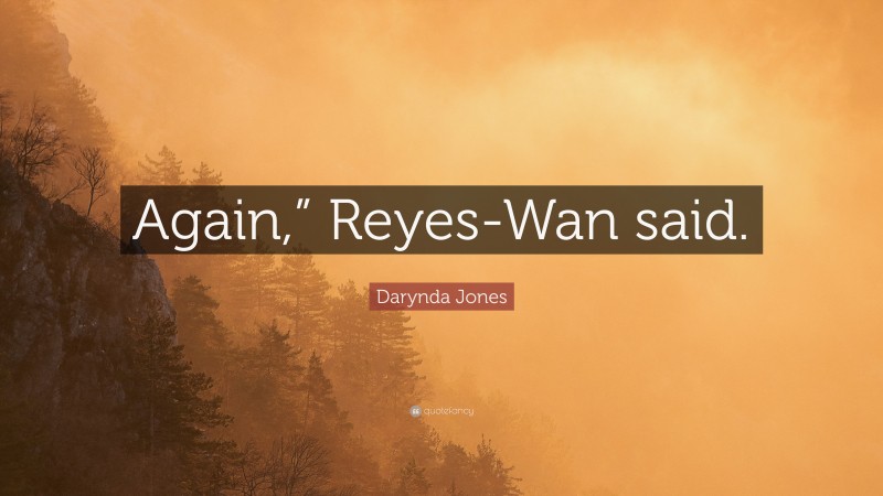 Darynda Jones Quote: “Again,” Reyes-Wan said.”
