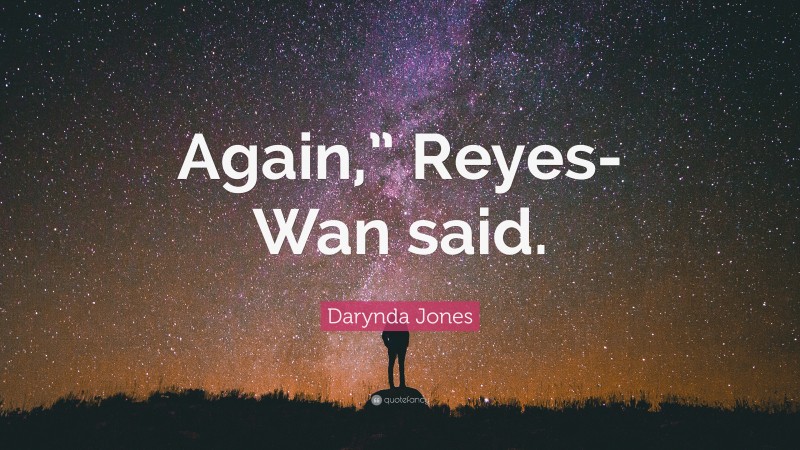 Darynda Jones Quote: “Again,” Reyes-Wan said.”