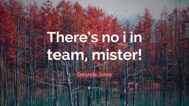 Darynda Jones Quote: “There’s no i in team, mister!”