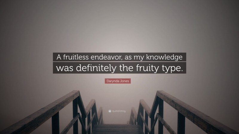 Darynda Jones Quote: “A fruitless endeavor, as my knowledge was definitely the fruity type.”