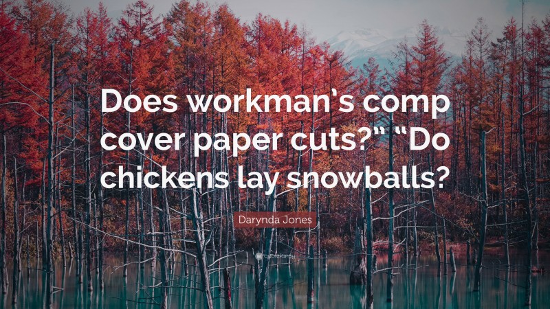 Darynda Jones Quote: “Does workman’s comp cover paper cuts?” “Do chickens lay snowballs?”
