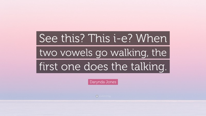 Darynda Jones Quote: “See this? This i-e? When two vowels go walking, the first one does the talking.”