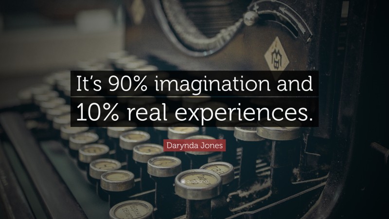 Darynda Jones Quote: “It’s 90% imagination and 10% real experiences.”