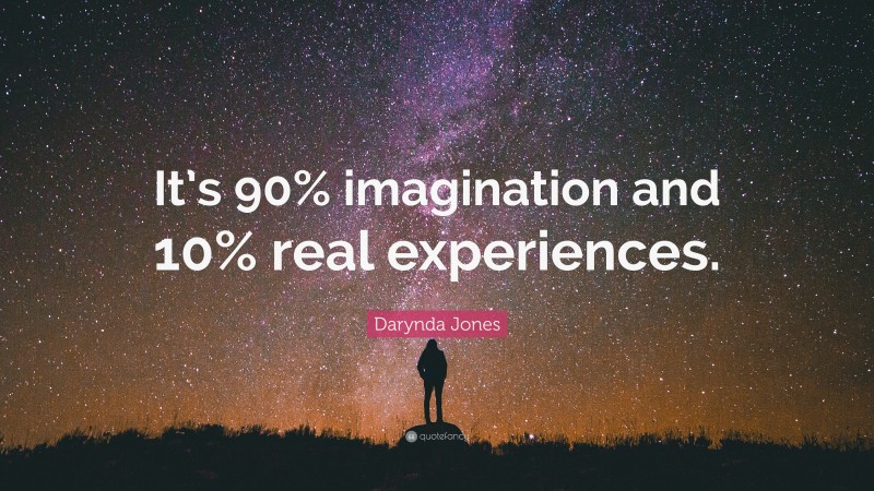 Darynda Jones Quote: “It’s 90% imagination and 10% real experiences.”