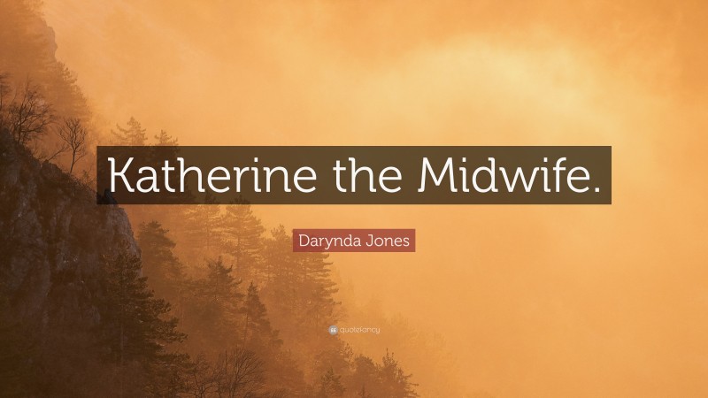 Darynda Jones Quote: “Katherine the Midwife.”