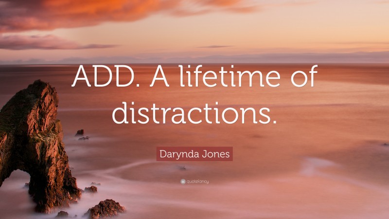 Darynda Jones Quote: “ADD. A lifetime of distractions.”