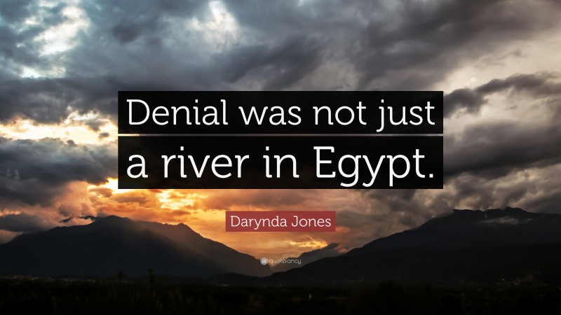 Darynda Jones Quote: “Denial was not just a river in Egypt.”