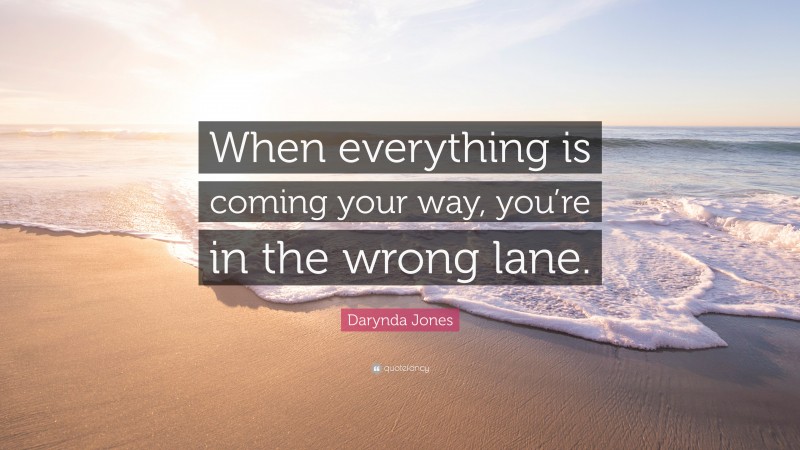 Darynda Jones Quote: “When everything is coming your way, you’re in the wrong lane.”