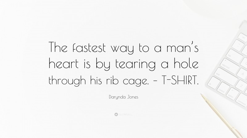 Darynda Jones Quote: “The fastest way to a man’s heart is by tearing a hole through his rib cage. – T-SHIRT.”