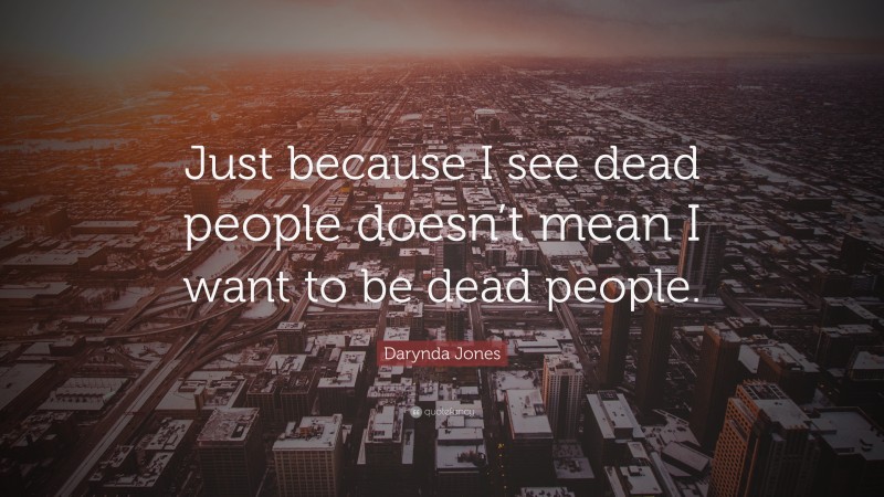 Darynda Jones Quote: “Just because I see dead people doesn’t mean I want to be dead people.”