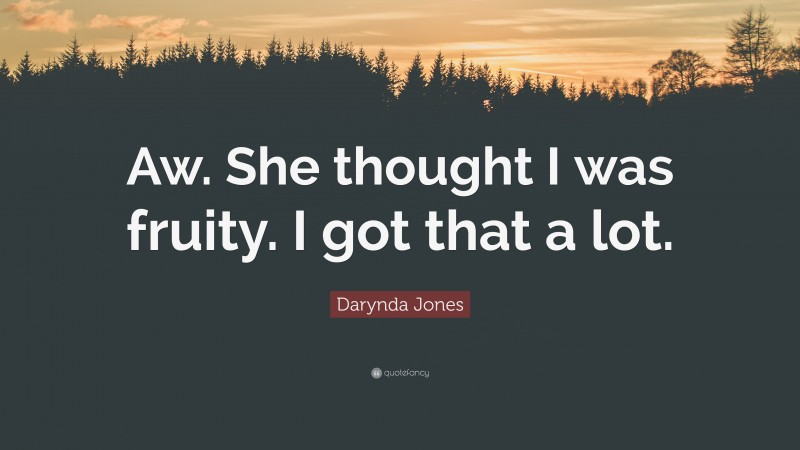 Darynda Jones Quote: “Aw. She thought I was fruity. I got that a lot.”