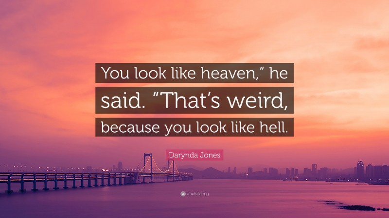 Darynda Jones Quote: “You look like heaven,” he said. “That’s weird, because you look like hell.”