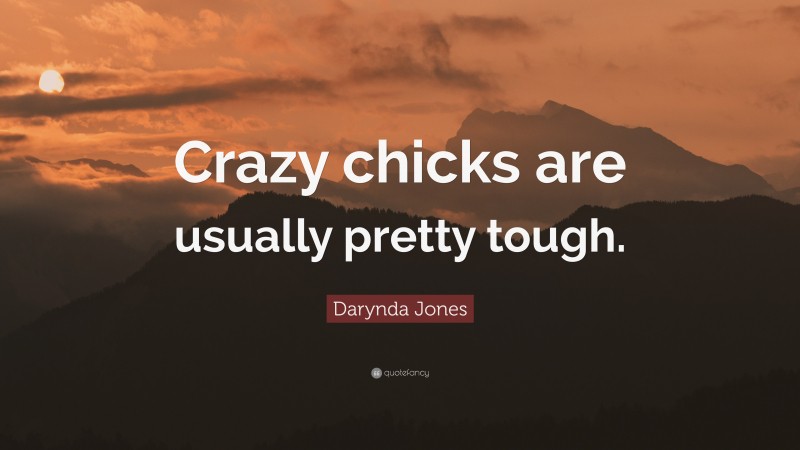 Darynda Jones Quote: “Crazy chicks are usually pretty tough.”