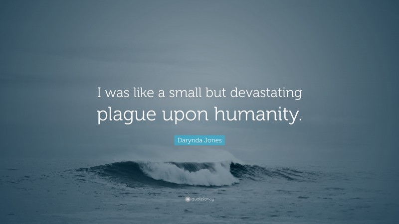 Darynda Jones Quote: “I was like a small but devastating plague upon humanity.”