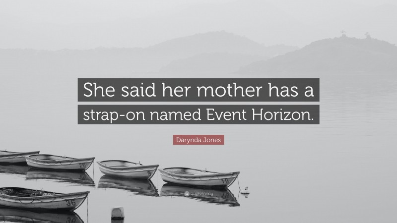 Darynda Jones Quote: “She said her mother has a strap-on named Event Horizon.”