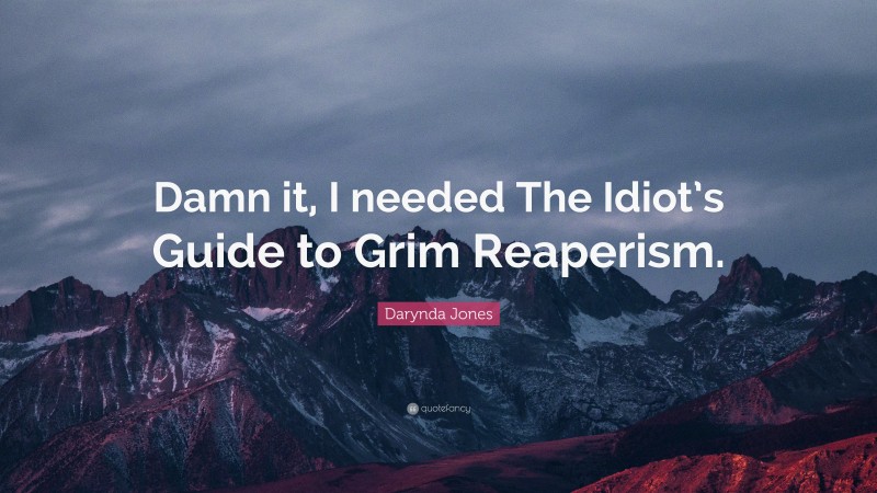 Darynda Jones Quote: “Damn it, I needed The Idiot’s Guide to Grim Reaperism.”