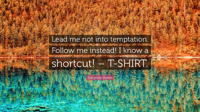 Darynda Jones Quote: “Lead me not into temptation. Follow me instead! I know a shortcut! – T-SHIRT.”