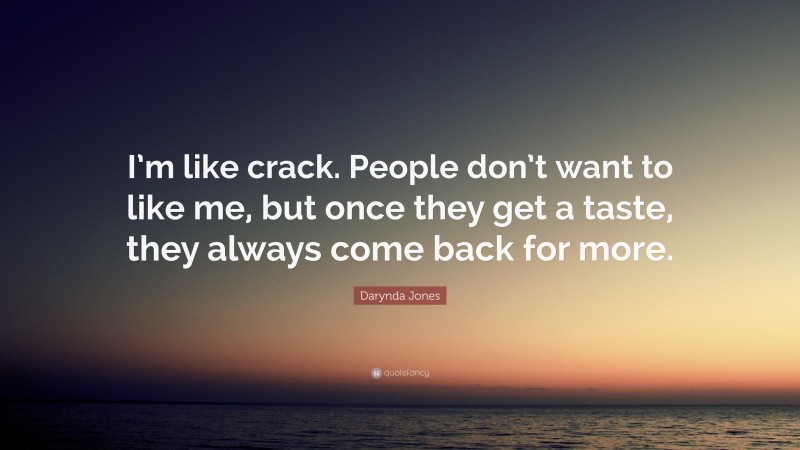 Darynda Jones Quote: “I’m like crack. People don’t want to like me, but once they get a taste, they always come back for more.”