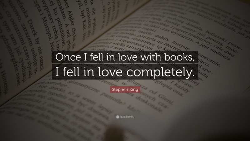 Stephen King Quote: “Once I fell in love with books, I fell in love completely.”